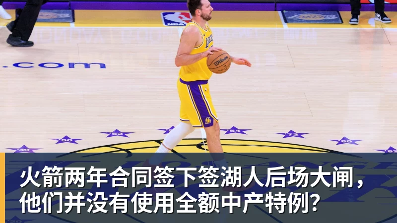 JS金沙火箭两年合同签下签湖人后场大闸，他们并没有使用全额中产特例？