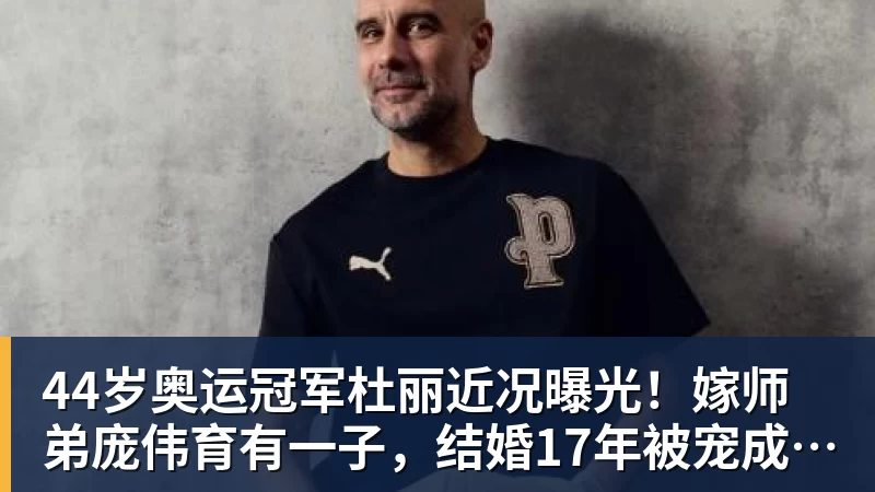 JS金沙44岁奥运冠军杜丽近况曝光!嫁师弟庞伟育有一子,结婚17年被宠成公主