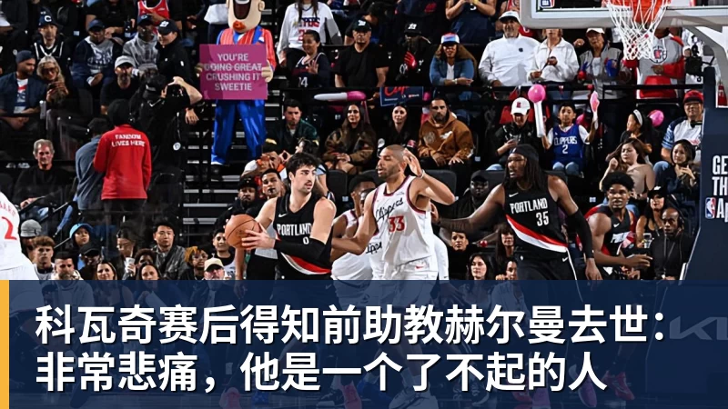 JS金沙科瓦奇赛后得知前助教赫尔曼去世：非常悲痛，他是一个了不起的人